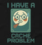 I Have a Cache Problem” black unisex T-shirt with computer humor design