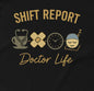 Shift Report Doctor Life black t-shirt unisex medical humor doctor gift